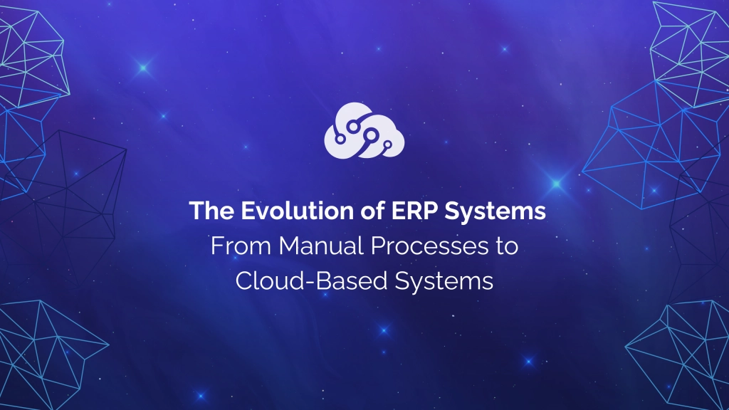 Evolution of ERP: From Manual Processes to Cloud-Based Systems