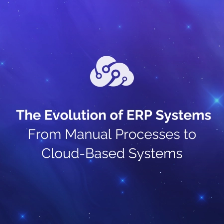 Evolution of ERP: From Manual Processes to Cloud-Based Systems