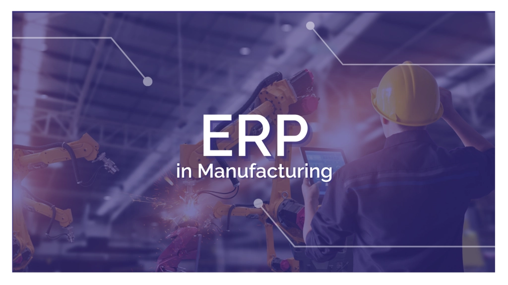 From Raw Material to a Finished Product: ERP Solutions in Manufacturing