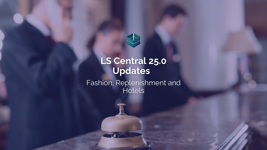 A New Era of Efficiency: LS Central 25.0 Updates for Fashion, Replenishment and Hotels