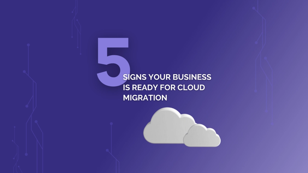 5 Signs Your Business is Ready for Cloud Migration