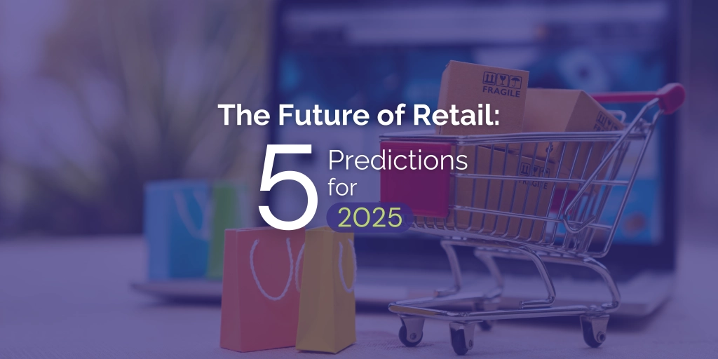 The Future of Retail: Five Predictions for 2025