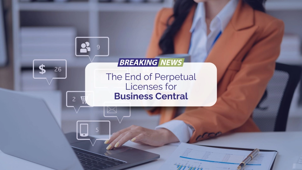 Perpetual Licensing for Business Central Ends on April 1, 2025: What It Means for You