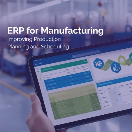 ERP for Manufacturing: Improving Production Planning and Scheduling